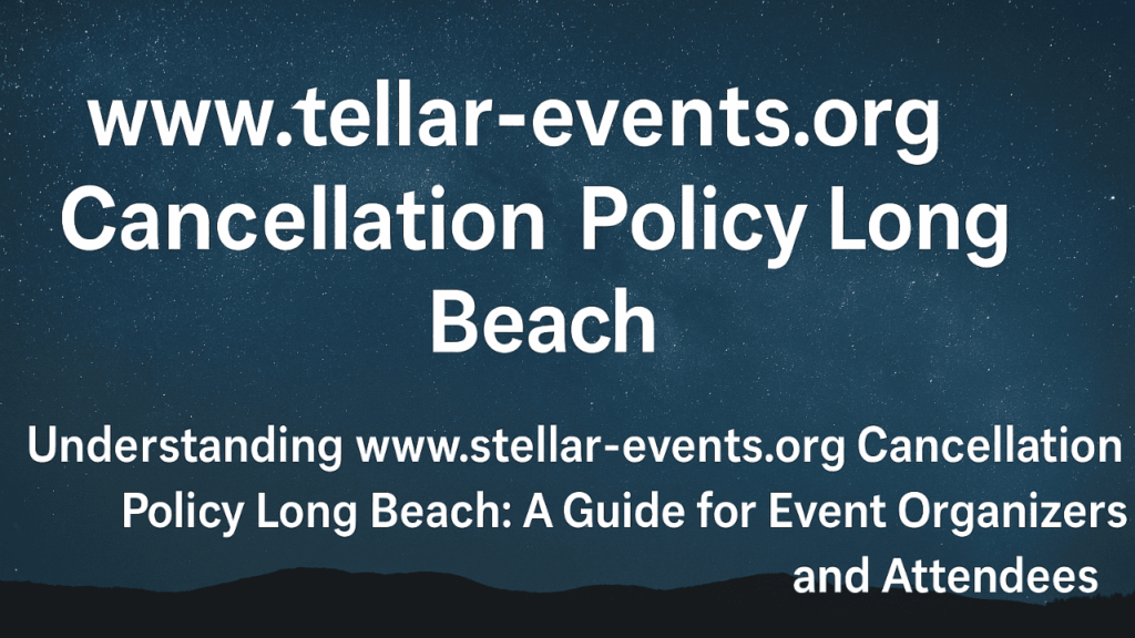www stellar events org cancellation policy long beach